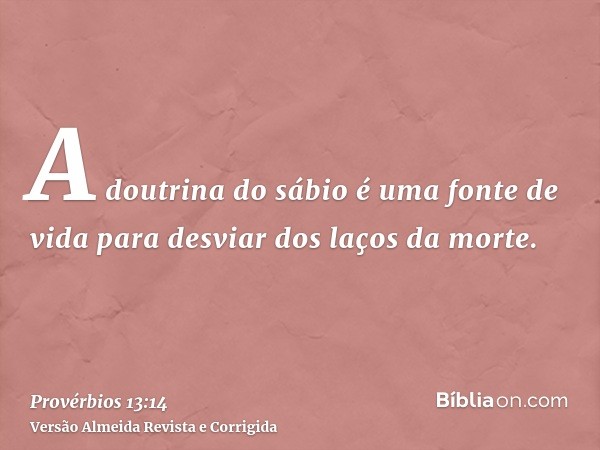 A doutrina do sábio é uma fonte de vida para desviar dos laços da morte.
