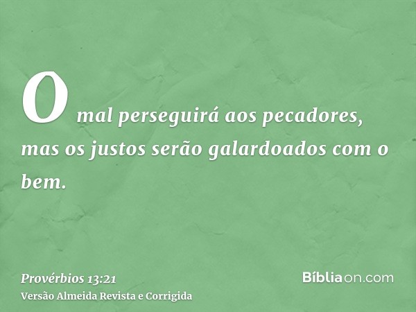 O mal perseguirá aos pecadores, mas os justos serão galardoados com o bem.
