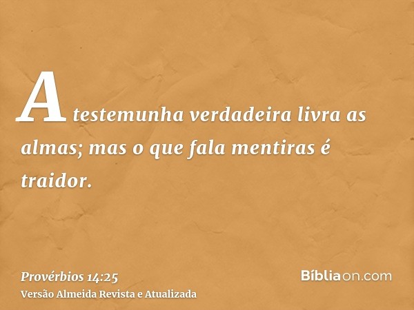 A testemunha verdadeira livra as almas; mas o que fala mentiras é traidor.