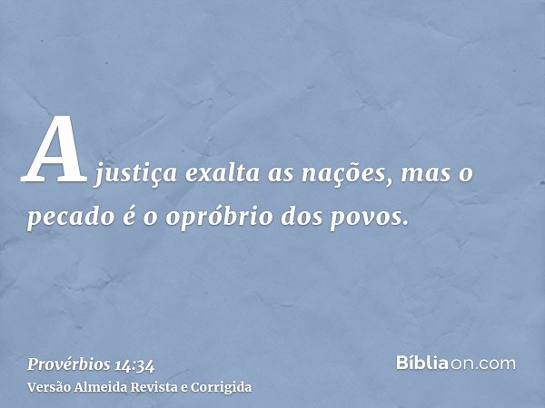 A justiça exalta as nações, mas o pecado é o opróbrio dos povos.