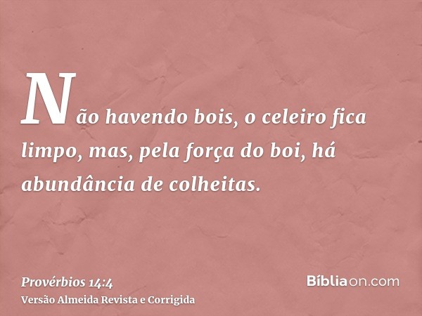 Não havendo bois, o celeiro fica limpo, mas, pela força do boi, há abundância de colheitas.