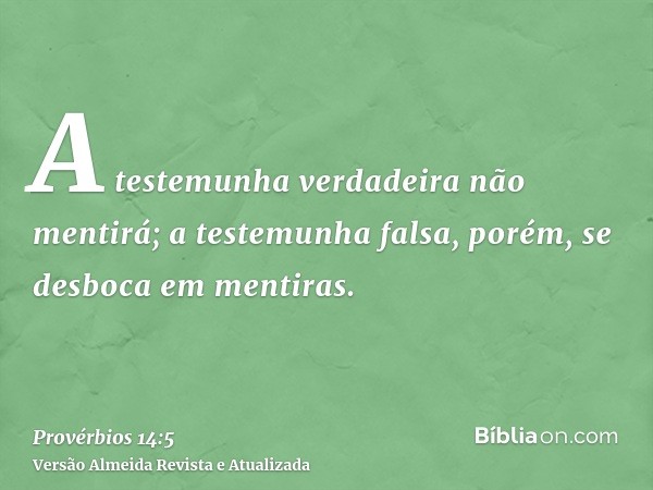 A testemunha verdadeira não mentirá; a testemunha falsa, porém, se desboca em mentiras.