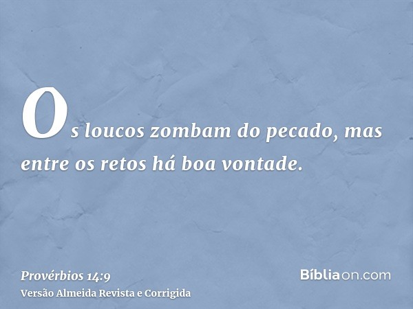 Os loucos zombam do pecado, mas entre os retos há boa vontade.