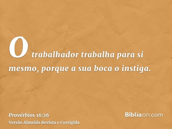 O trabalhador trabalha para si mesmo, porque a sua boca o instiga.