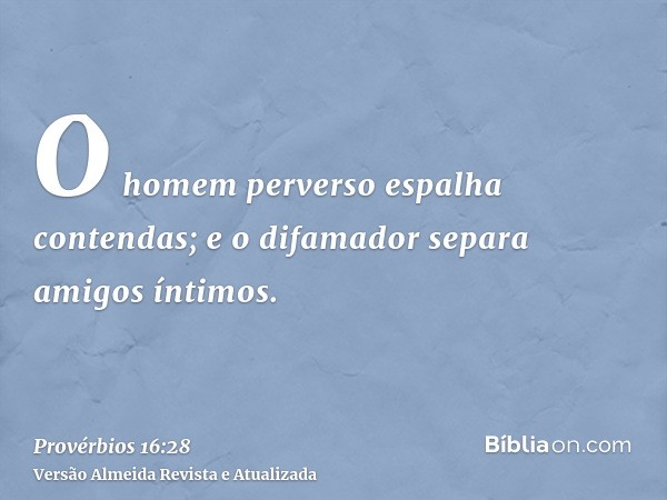 O homem perverso espalha contendas; e o difamador separa amigos íntimos.