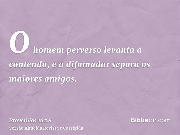 O homem perverso levanta a contenda, e o difamador separa os maiores amigos.