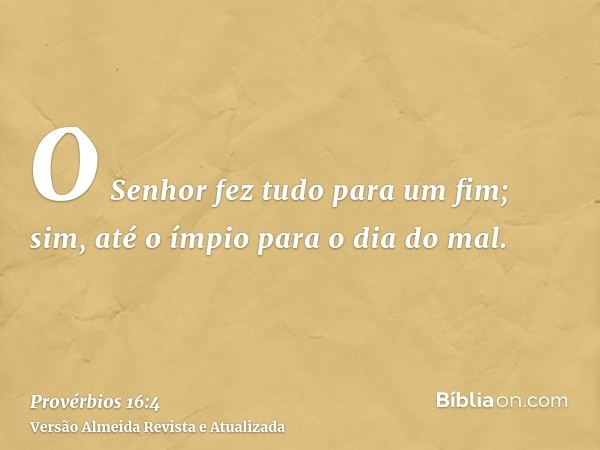 O Senhor fez tudo para um fim; sim, até o ímpio para o dia do mal.