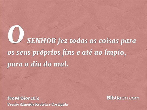 O SENHOR fez todas as coisas para os seus próprios fins e até ao ímpio, para o dia do mal.