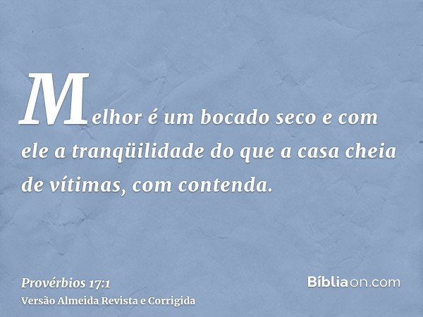 Melhor é um bocado seco e com ele a tranqüilidade do que a casa cheia de vítimas, com contenda.