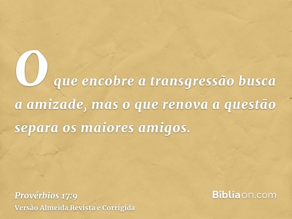 O que encobre a transgressão busca a amizade, mas o que renova a questão separa os maiores amigos.