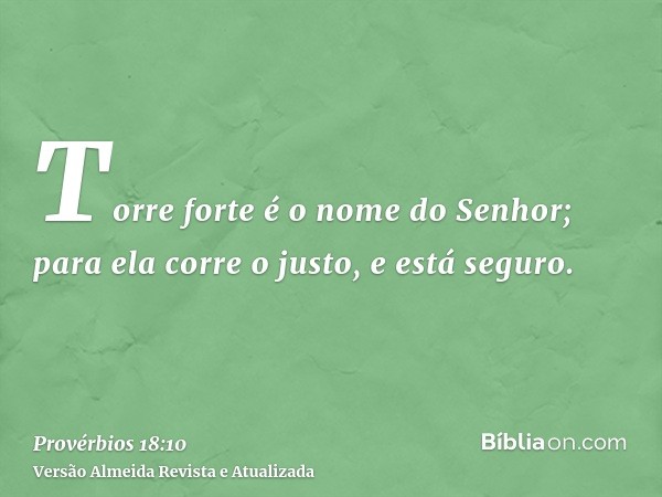 Torre forte é o nome do Senhor; para ela corre o justo, e está seguro.