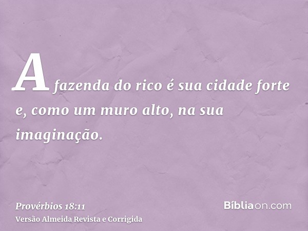 A fazenda do rico é sua cidade forte e, como um muro alto, na sua imaginação.