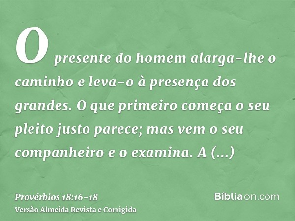 O presente do homem alarga-lhe o caminho e leva-o à presença dos grandes.O que primeiro começa o seu pleito justo parece; mas vem o seu companheiro e o examina.