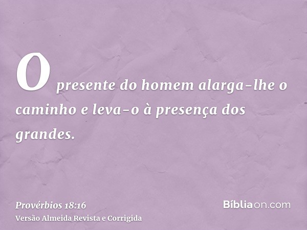 O presente do homem alarga-lhe o caminho e leva-o à presença dos grandes.