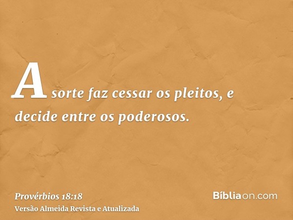 A sorte faz cessar os pleitos, e decide entre os poderosos.