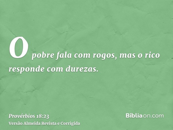 O pobre fala com rogos, mas o rico responde com durezas.