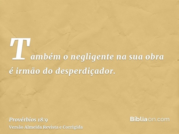 Também o negligente na sua obra é irmão do desperdiçador.
