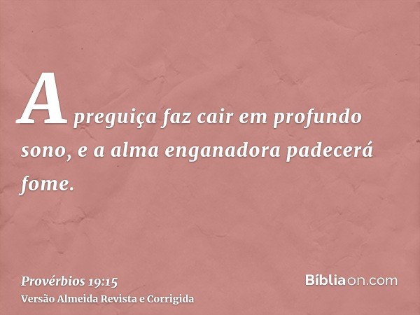 A preguiça faz cair em profundo sono, e a alma enganadora padecerá fome.