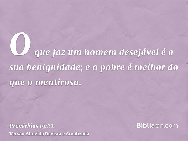 O que faz um homem desejável é a sua benignidade; e o pobre é melhor do que o mentiroso.