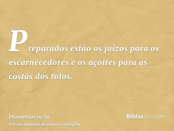 Preparados estão os juízos para os escarnecedores e os açoites para as costas dos tolos.