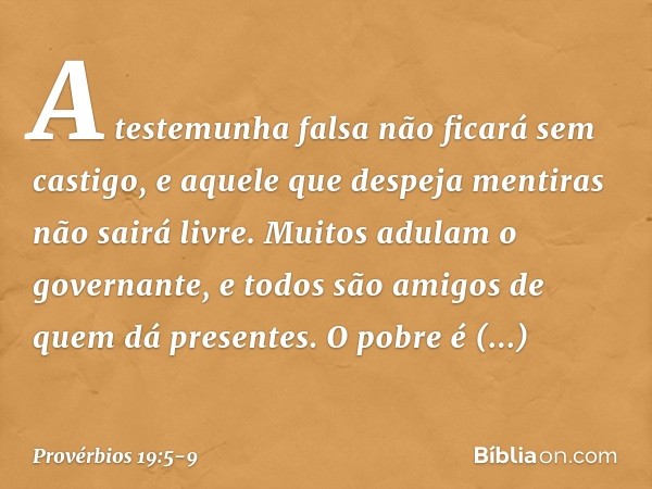 A testemunha falsa não ficará sem castigo,
e aquele que despeja mentiras
não sairá livre. Muitos adulam o governante,
e todos são amigos de quem dá presentes. O
