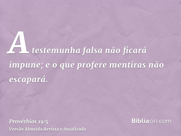 A testemunha falsa não ficará impune; e o que profere mentiras não escapará.