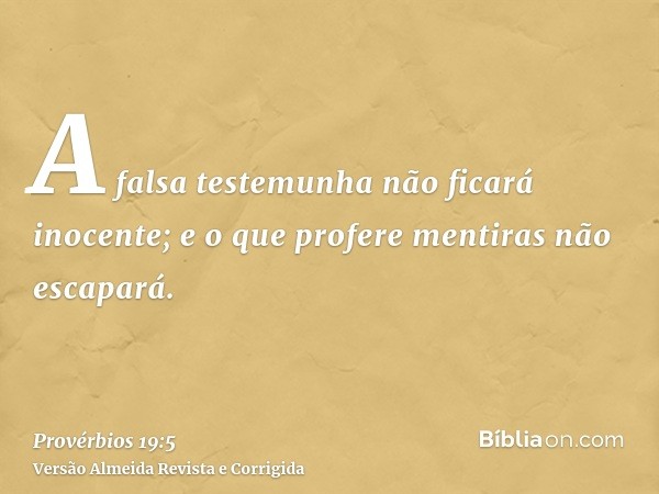 A falsa testemunha não ficará inocente; e o que profere mentiras não escapará.