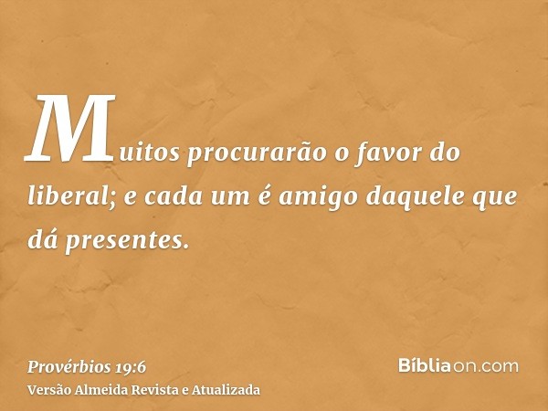 Muitos procurarão o favor do liberal; e cada um é amigo daquele que dá presentes.