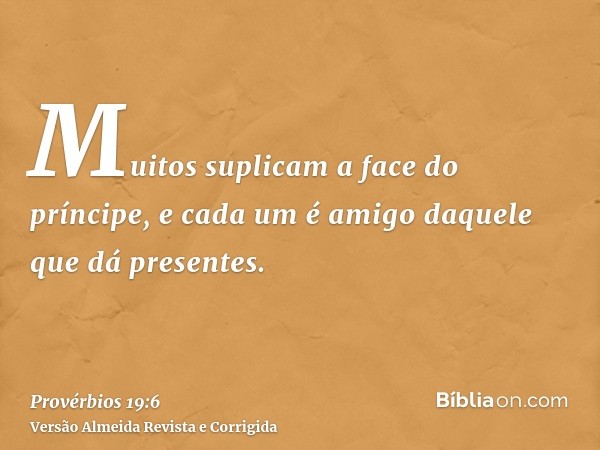 Muitos suplicam a face do príncipe, e cada um é amigo daquele que dá presentes.