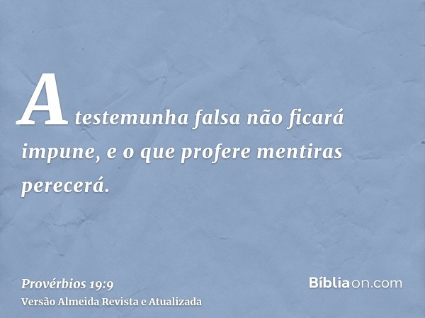 A testemunha falsa não ficará impune, e o que profere mentiras perecerá.