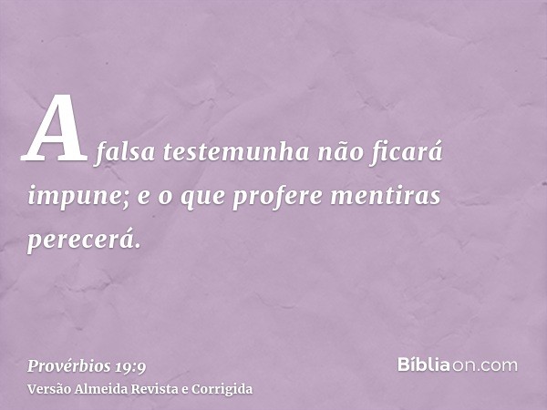 A falsa testemunha não ficará impune; e o que profere mentiras perecerá.