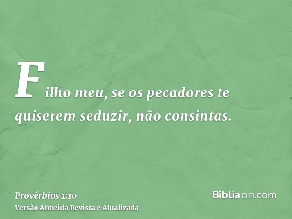 Filho meu, se os pecadores te quiserem seduzir, não consintas.