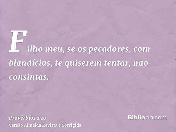 Filho meu, se os pecadores, com blandícias, te quiserem tentar, não consintas.