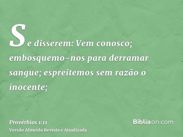 Se disserem: Vem conosco; embosquemo-nos para derramar sangue; espreitemos sem razão o inocente;