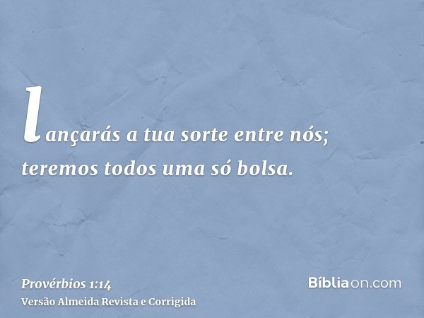 lançarás a tua sorte entre nós; teremos todos uma só bolsa.