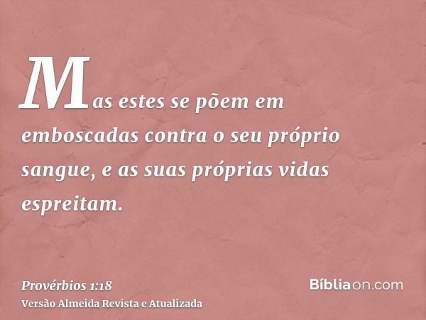 Mas estes se põem em emboscadas contra o seu próprio sangue, e as suas próprias vidas espreitam.