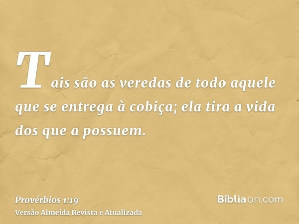 Tais são as veredas de todo aquele que se entrega à cobiça; ela tira a vida dos que a possuem.