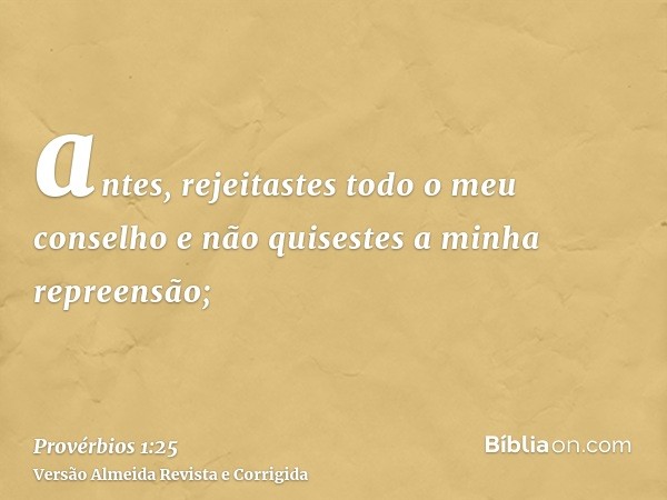 antes, rejeitastes todo o meu conselho e não quisestes a minha repreensão;