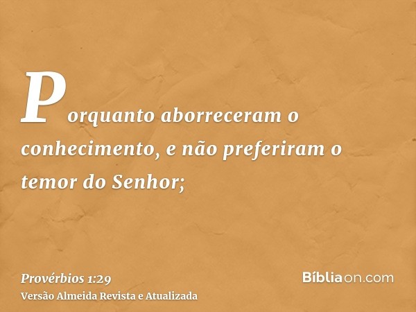 Porquanto aborreceram o conhecimento, e não preferiram o temor do Senhor;