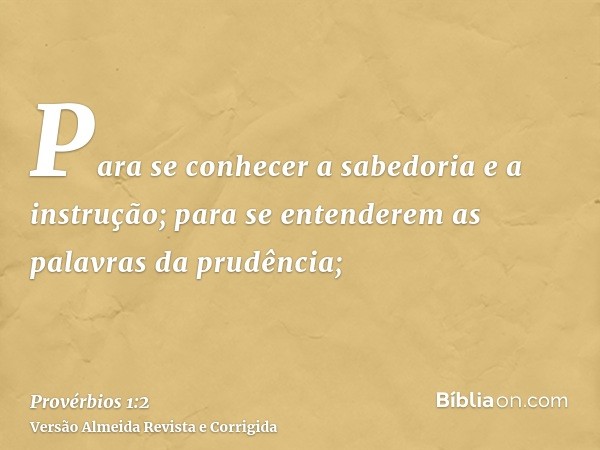 Para se conhecer a sabedoria e a instrução; para se entenderem as palavras da prudência;