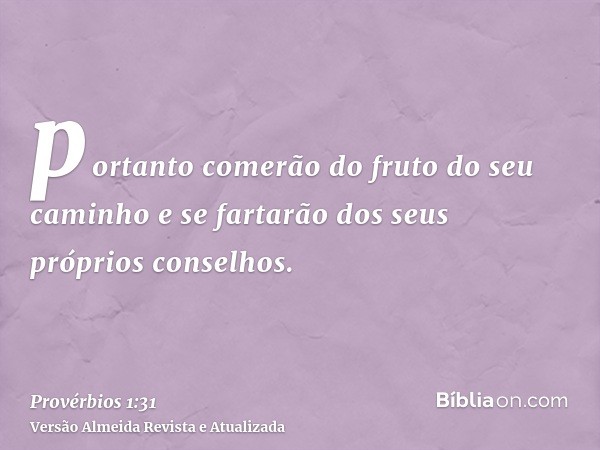 portanto comerão do fruto do seu caminho e se fartarão dos seus próprios conselhos.