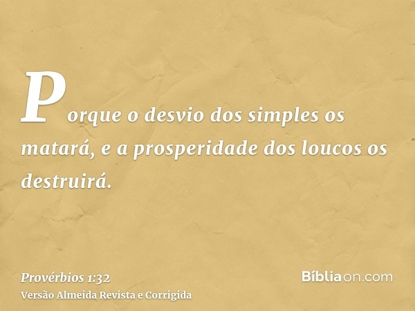 Porque o desvio dos simples os matará, e a prosperidade dos loucos os destruirá.