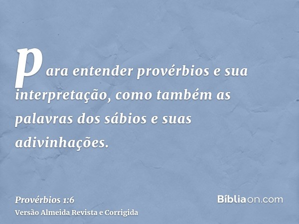 para entender provérbios e sua interpretação, como também as palavras dos sábios e suas adivinhações.