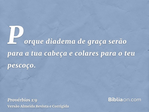 Porque diadema de graça serão para a tua cabeça e colares para o teu pescoço.