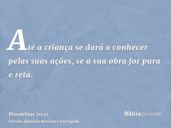 Até a criança se dará a conhecer pelas suas ações, se a sua obra for pura e reta.