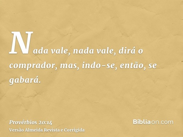 Nada vale, nada vale, dirá o comprador, mas, indo-se, então, se gabará.