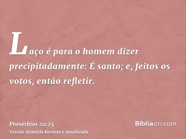 Laço é para o homem dizer precipitadamente: É santo; e, feitos os votos, então refletir.