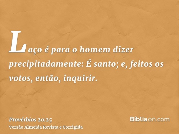 Laço é para o homem dizer precipitadamente: É santo; e, feitos os votos, então, inquirir.