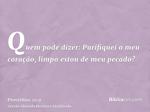 Quem pode dizer: Purifiquei o meu coração, limpo estou de meu pecado?