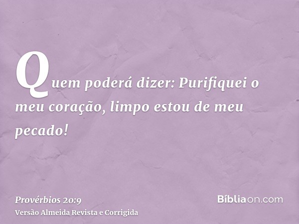 Quem poderá dizer: Purifiquei o meu coração, limpo estou de meu pecado!